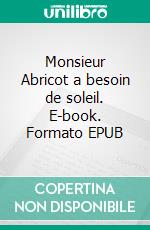 Monsieur Abricot a besoin de soleil. E-book. Formato EPUB ebook di Nathalie Antien