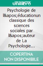 Psychologie de l'éducationun classique des sciences sociales par l'auteur de La Psychologie des foules. E-book. Formato EPUB ebook di Gustave Le Bon