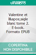 Valentine et l&apos;aigle blanc tome 2. E-book. Formato EPUB ebook