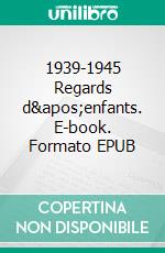 1939-1945 Regards d&apos;enfants. E-book. Formato EPUB ebook