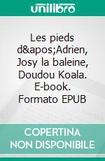 Les pieds d'Adrien, Josy la baleine, Doudou Koala. E-book. Formato EPUB ebook