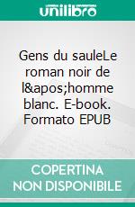 Gens du sauleLe roman noir de l&apos;homme blanc. E-book. Formato EPUB ebook