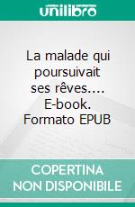 La malade qui poursuivait ses rêves.... E-book. Formato EPUB ebook