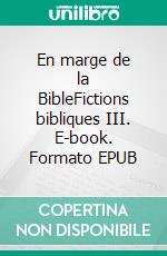 En marge de la BibleFictions bibliques III. E-book. Formato EPUB ebook di Michel Théron