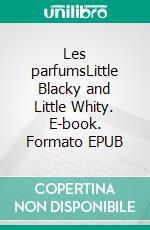 Les parfumsLittle Blacky and Little Whity. E-book. Formato EPUB ebook