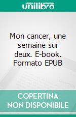 Mon cancer, une semaine sur deux. E-book. Formato EPUB