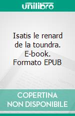 Isatis le renard de la toundra. E-book. Formato EPUB ebook