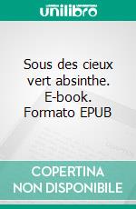 Sous des cieux vert absinthe. E-book. Formato EPUB ebook