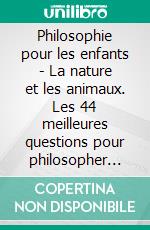 Philosophie pour les enfants - La nature et les animaux. Les 44 meilleures questions pour philosopher avec les enfants et les adolescents. E-book. Formato EPUB ebook di Michael Siegmund