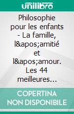 Philosophie pour les enfants - La famille, l'amitié et l'amour. Les 44 meilleures questions pour philosopher avec les enfants et les adolescents. E-book. Formato EPUB ebook di Michael Siegmund