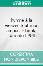 hymne à la vieavec tout mon amour. E-book. Formato EPUB ebook