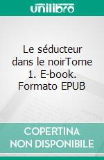 Le séducteur dans le noirTome 1. E-book. Formato EPUB