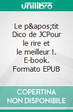 Le p'tit Dico de JCPour le rire et le meilleur !. E-book. Formato EPUB ebook di Jean-Claude Bramly