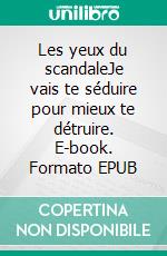 Les yeux du scandaleJe vais te séduire pour mieux te détruire. E-book. Formato EPUB ebook di Cassy Cassy