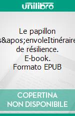 Le papillon s&apos;envoleItinéraire de résilience. E-book. Formato EPUB ebook