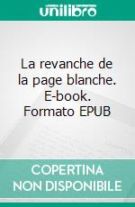 La revanche de la page blanche. E-book. Formato EPUB ebook di Jean Pierre Desgagné