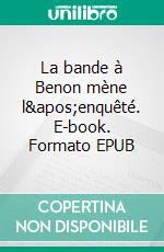 La bande à Benon mène l'enquêté. E-book. Formato EPUB ebook di Syl keb