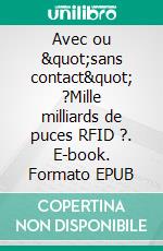 Avec ou &quot;sans contact&quot; ?Mille milliards de puces RFID ?. E-book. Formato EPUB ebook