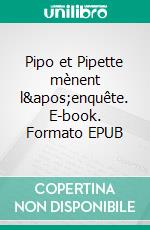 Pipo et Pipette mènent l&apos;enquête. E-book. Formato EPUB