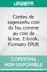 Contes de sagesseAu coin du feu comme au coin de la rue. E-book. Formato EPUB ebook