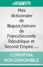 Mini dictionnaire de l'histoire de FranceSeconde République et Second Empire. E-book. Formato EPUB ebook di Philippe Bedei