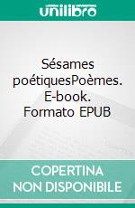 Sésames poétiquesPoèmes. E-book. Formato EPUB ebook