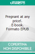 Pregnant at any price!. E-book. Formato EPUB ebook