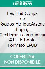 Les Huit Coups de l&apos;HorlogeArsène Lupin, Gentleman-cambrioleur #11. E-book. Formato EPUB ebook