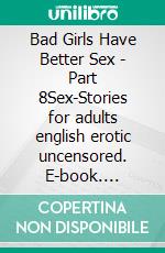 Bad Girls Have Better Sex - Part 8Sex-Stories for adults english erotic uncensored. E-book. Formato EPUB ebook