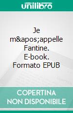 Je m&apos;appelle Fantine. E-book. Formato EPUB ebook