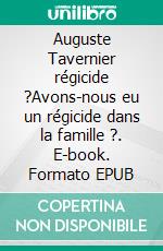 Auguste Tavernier régicide ?Avons-nous eu un régicide dans la famille ?. E-book. Formato EPUB ebook