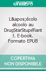 L'écolo alcoolo au DrugStarStupéfiant !. E-book. Formato EPUB ebook di Jean-Michel Boiteux