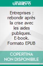 Entreprises : rebondir après la crise avec les aides publiques. E-book. Formato EPUB ebook