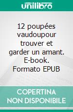 12 poupées vaudoupour trouver et garder un amant. E-book. Formato EPUB ebook