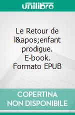 Le Retour de l&apos;enfant prodigue. E-book. Formato EPUB ebook