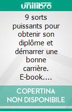 9 sorts puissants pour obtenir son diplôme et démarrer une bonne carrière. E-book. Formato EPUB ebook
