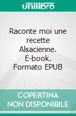 Raconte moi une recette Alsacienne. E-book. Formato EPUB ebook