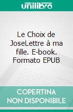 Le Choix de JoseLettre à ma fille. E-book. Formato EPUB ebook