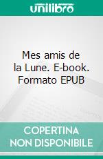 Mes amis de la Lune. E-book. Formato EPUB ebook