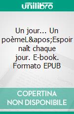 Un jour... Un poèmeL'Espoir naît chaque jour. E-book. Formato EPUB ebook