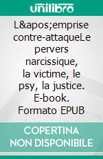 L'emprise contre-attaqueLe pervers narcissique, la victime, le psy, la justice. E-book. Formato EPUB ebook di Véronique Lehoreau