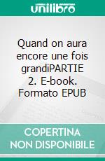 Quand on aura encore une fois grandiPARTIE 2. E-book. Formato EPUB ebook di Bastien Denis