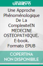 Une Approche Phénoménologique De La ComplexiteEN MEDECINE OSTEOPATHIQUE. E-book. Formato EPUB ebook di Claude Bochurberg