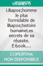 L&apos;homme le plus formidable de l&apos;histoire humaineLes secrets de sa réussite. E-book. Formato EPUB