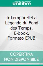 InTemporelleLa Légende du Fond des Temps. E-book. Formato EPUB ebook