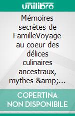 Mémoires secrètes de FamilleVoyage au coeur des délices culinaires ancestraux, mythes &amp; légendes du Royaume de Sicile. E-book. Formato EPUB ebook