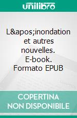 L'inondation et autres nouvelles. E-book. Formato EPUB ebook