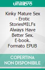 Kinky Mature Sex - Erotic StoriesMILFs Always Have Better Sex. E-book. Formato EPUB ebook