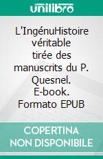 L'IngénuHistoire véritable tirée des manuscrits du P. Quesnel. E-book. Formato EPUB ebook