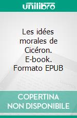 Les idées morales de Cicéron. E-book. Formato EPUB ebook